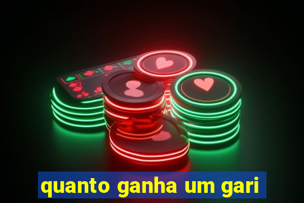 quanto ganha um gari